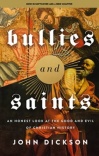 Bullies and Saints -  An Honest Look at the Good and Evil of Christian History